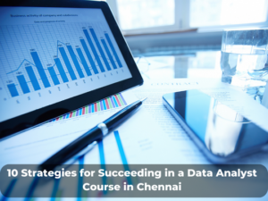 Read more about the article 10 Strategies for Succeeding in a Data Analyst Course in Chennai