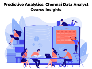 Read more about the article Predictive Analytics: Chennai Data Analyst Course Insights