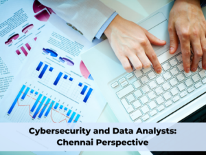 Read more about the article Cyber security and Data Analysts: Chennai Perspective