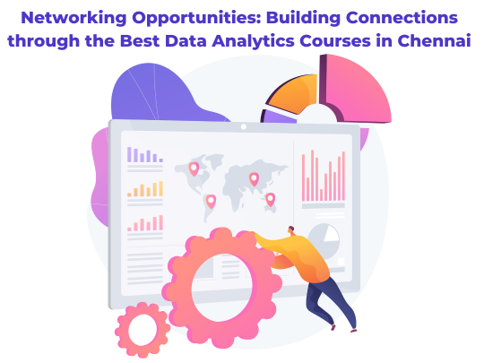 Read more about the article Networking Opportunities: Building Connections through the Best Data Analytics Courses in Chennai