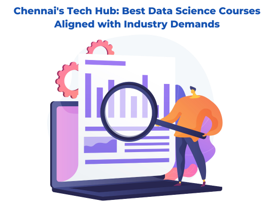 Read more about the article Chennai’s Tech Hub: Best Data Science Courses Aligned with Industry Demands
