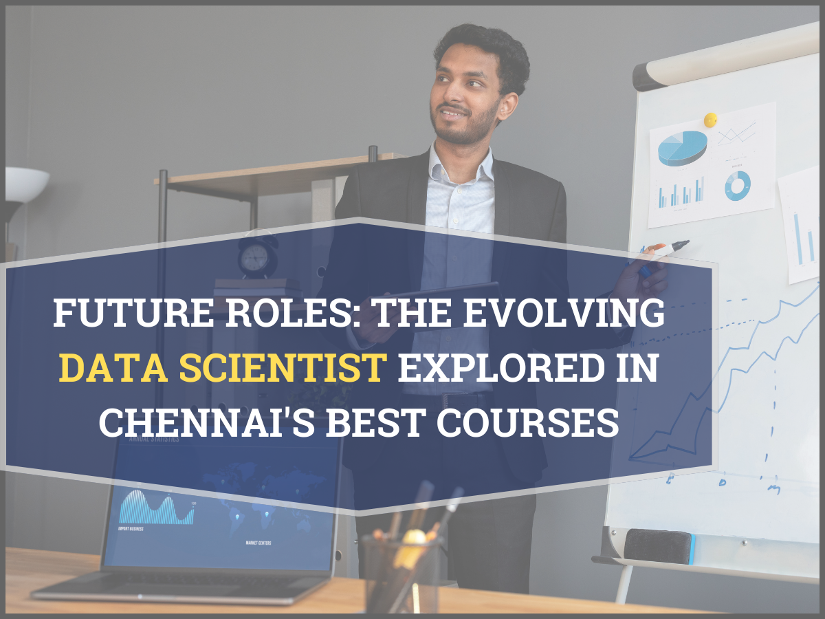 Read more about the article Future Roles: The Evolving Data Scientist Explored in Chennai’s Best Courses