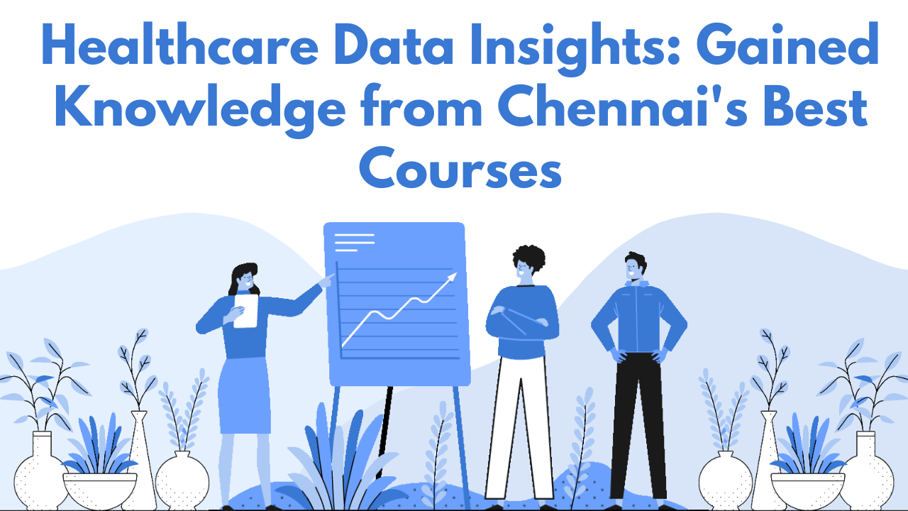 Read more about the article Healthcare Data Insights: Gained Knowledge from Chennai’s Best Courses